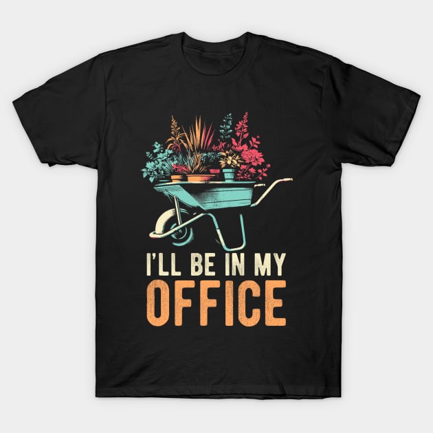 I'll Be In My Office Funny Gardening Florist Hobby Work T-Shirt by Mitsue Kersting